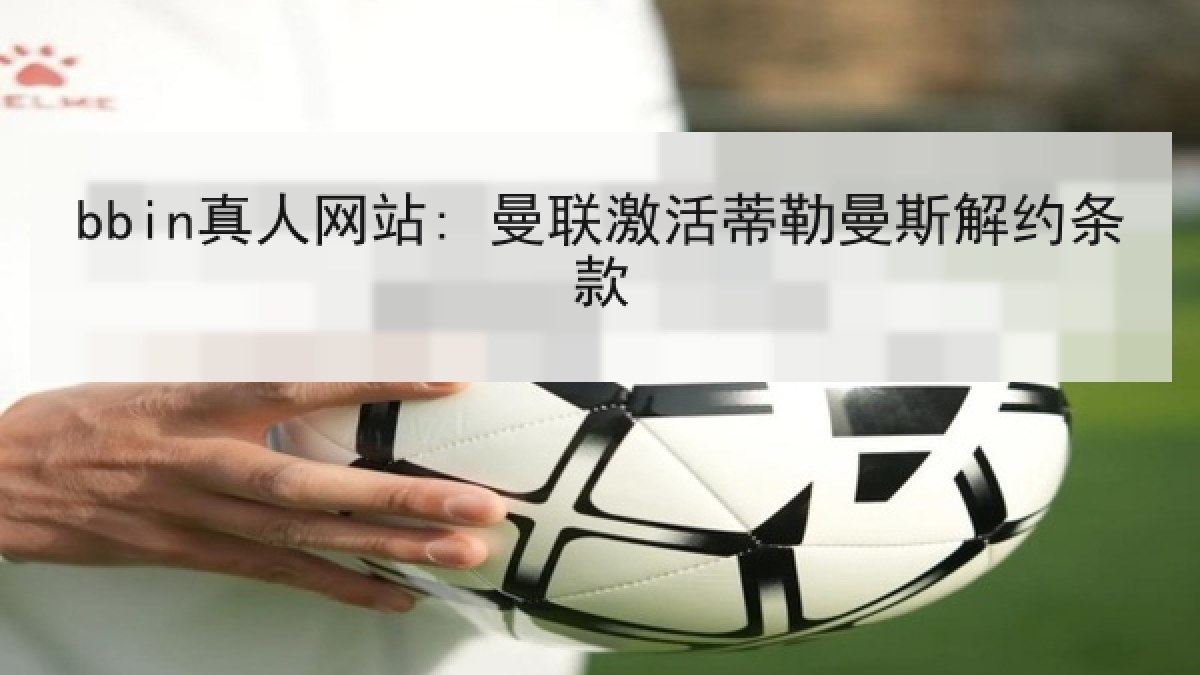 bbin真人网站: 曼联激活蒂勒曼斯解约条款 bbin真人网站: 曼联激活蒂勒曼斯解约条款