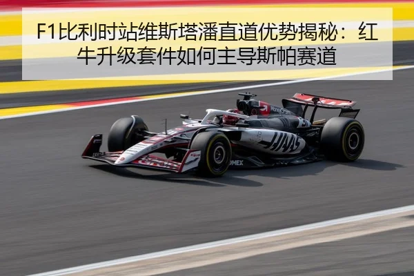 F1比利时站维斯塔潘直道优势揭秘：红牛升级套件如何主导斯帕赛道